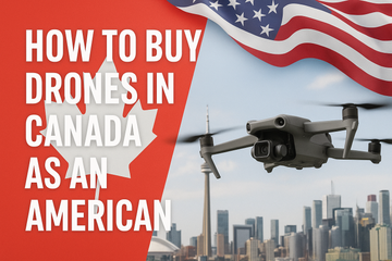 How to Buy Drones in Canada as an American: A Step-by-Step Guide