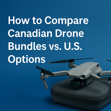 How to Compare Canadian Drone Bundles vs U.S. Options