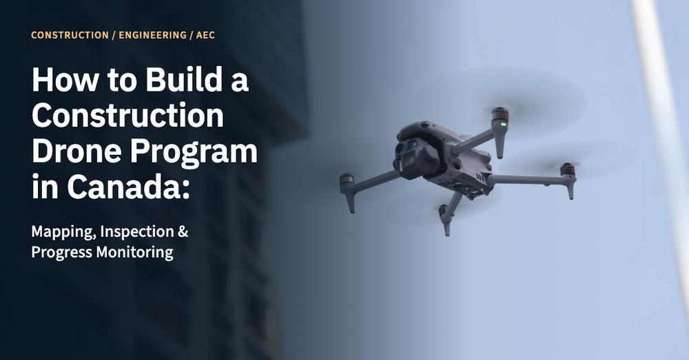 How to Build a Construction Drone Program in Canada: Mapping, Inspection & Progress Monitoring