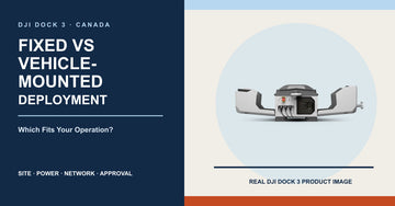 DJI Dock 3 Fixed vs Vehicle-Mounted Deployment: Which Fits a Canadian Operation?