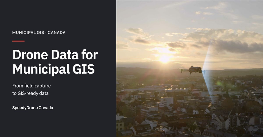 How Municipal GIS Teams in Canada Can Use Drones: From Field Capture to GIS-Ready Data